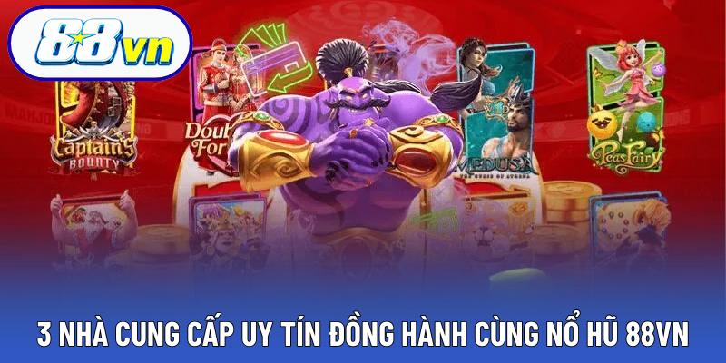 3 nhà cung cấp uy tín đồng hành cùng nổ hũ 88VN