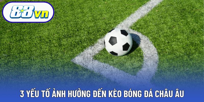 3 yếu tố ảnh hưởng đến kèo bóng đá châu Âu