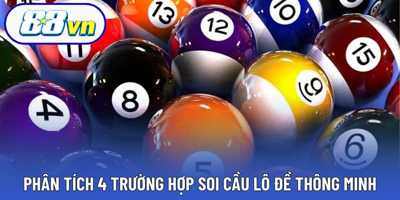 Phân tích 4 trường hợp soi cầu lô đề thông minh