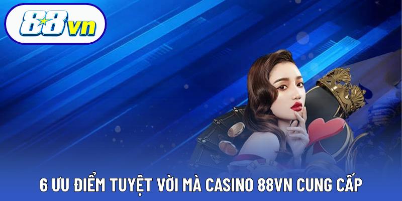 6 ưu điểm tuyệt vời mà Casino 88VN cung cấp