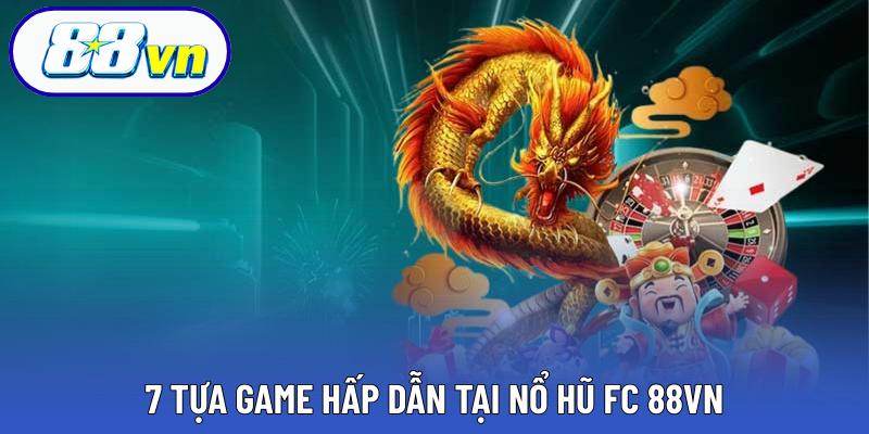 7 tựa game hấp dẫn tại nổ hũ FC 88VN