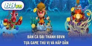 bắn cá đại thánh 88VN