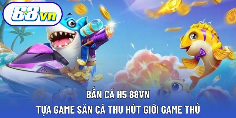 bắn cá H5 88VN