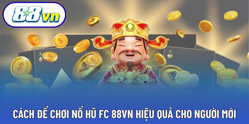 Cách để chơi nổ hũ FC 88VN hiệu quả cho người mới
