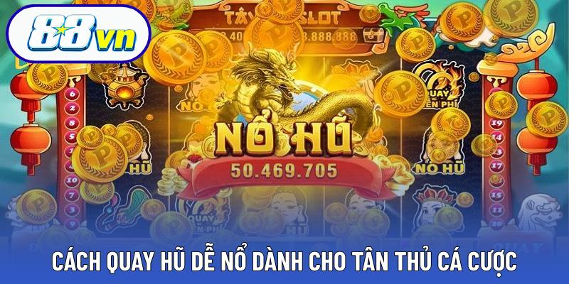 Cách quay hũ dễ nổ dành cho tân thủ cá cược