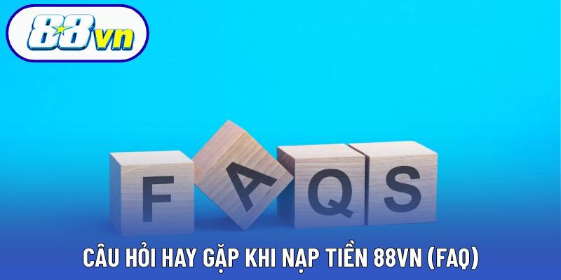 Câu hỏi hay gặp khi nạp tiền 88VN (FAQ)