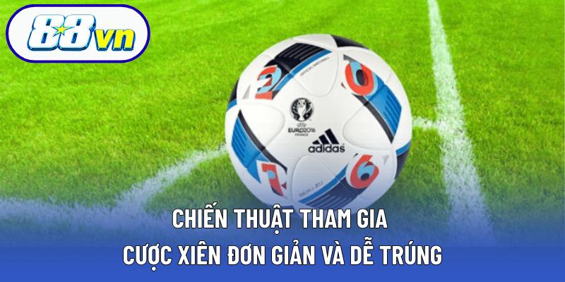 Chiến thuật tham gia cược xiên đơn giản và dễ trúng