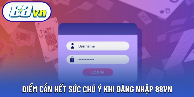 Điểm cần hết sức chú ý khi đăng nhập 88VN