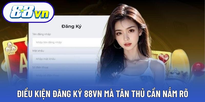 Điều kiện đăng ký 88VN mà tân thủ cần nắm rõ