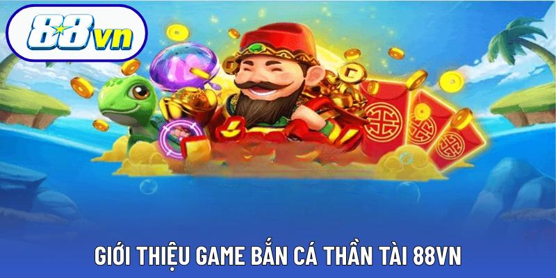 Giới thiệu game bắn cá thần tài 88VN