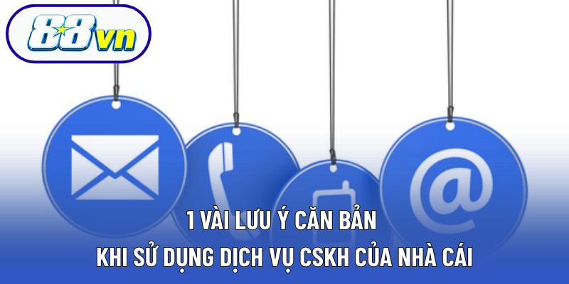 1 vài lưu ý căn bản khi sử dụng dịch vụ CSKH của nhà cái