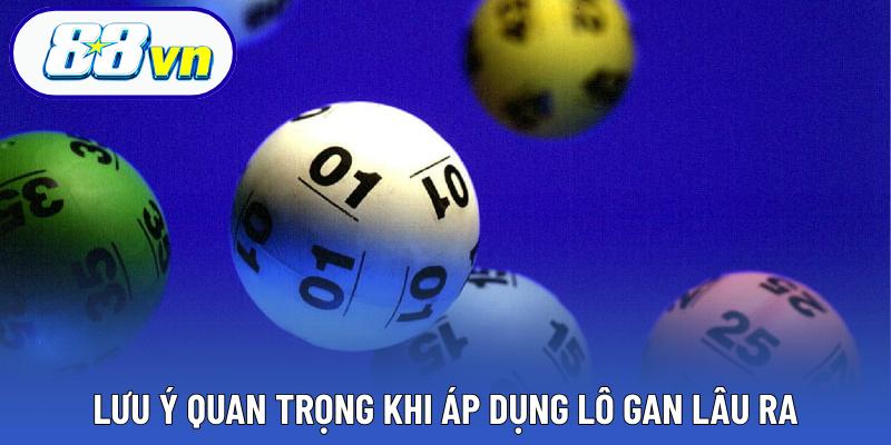 Lưu ý quan trọng khi áp dụng lô gan lâu ra