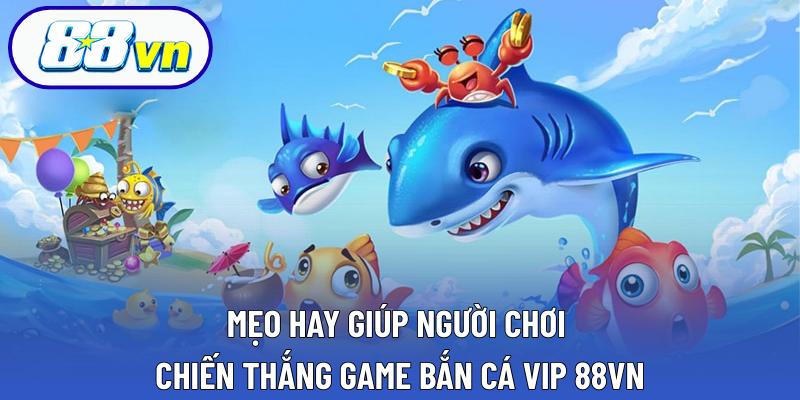 Mẹo hay giúp người chơi chiến thắng game bắn cá VIP 88VN