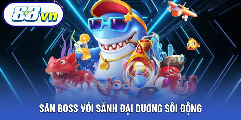 Sảnh đại dương bùng nổ – nơi hội viên thỏa sức săn Boss