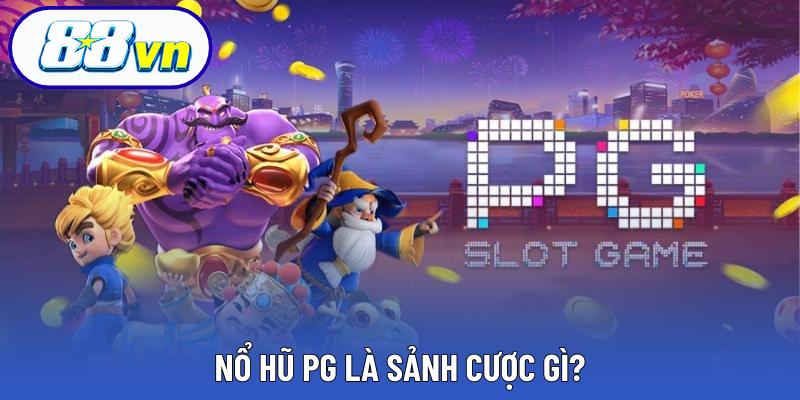 Nổ hũ PG là sảnh cược gì?
