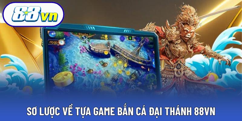 Sơ lược về tựa game bắn cá đại thánh 88VN