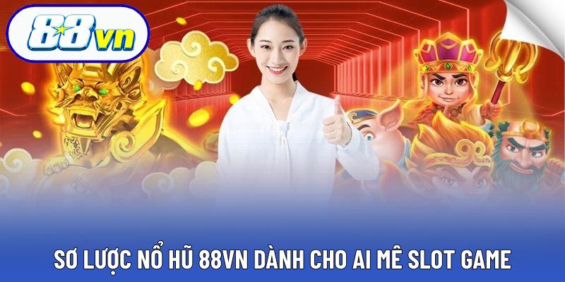 Sơ lược nổ hũ 88VN dành cho ai mê slot game