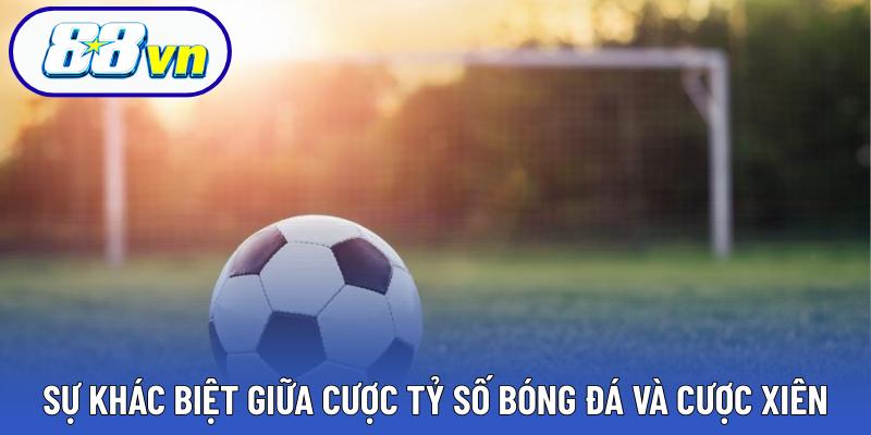 Sự khác biệt giữa cược tỷ số bóng đá và cược xiên