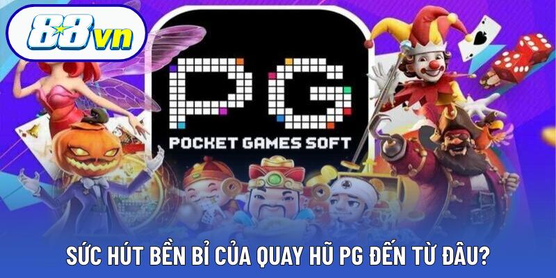 Sức hút bền bỉ của quay hũ PG đến từ đâu?