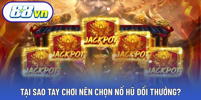 Tại sao tay chơi nên chọn nổ hũ đổi thưởng?