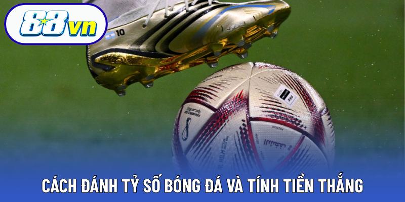 Cách đánh tỷ số bóng đá và tính tiền thắng