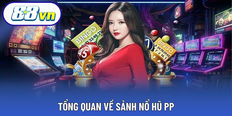 Tổng quan về sảnh nổ hũ PP