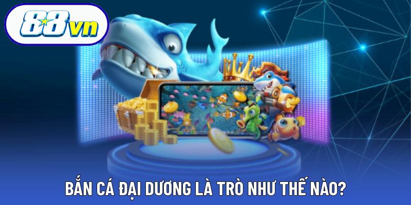 Bắn cá đại dương là trò như thế nào?
