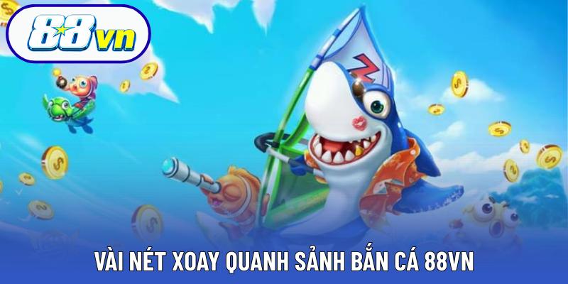 Vài nét xoay quanh sảnh bắn cá 88VN