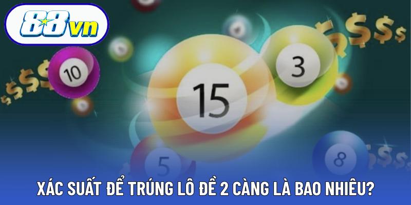 Xác suất để trúng lô đề 2 càng là bao nhiêu?